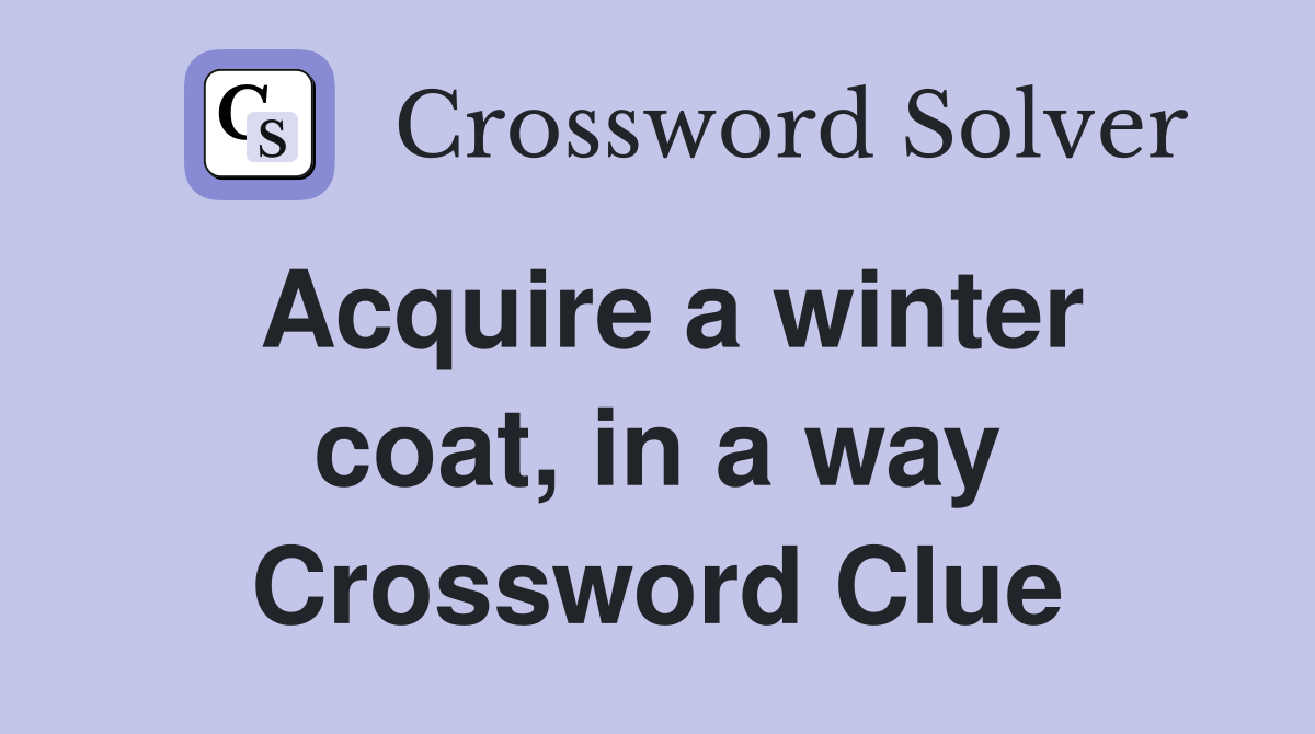 Acquire a winter coat, in a way Crossword Clue