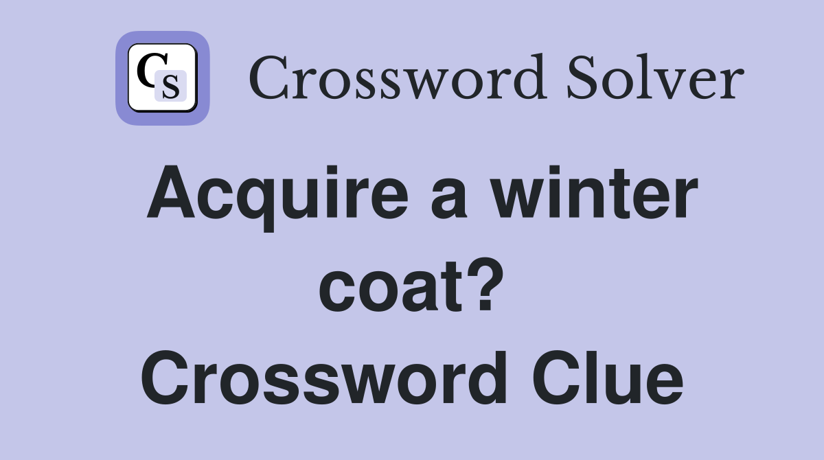 Acquire a winter coat? Crossword Clue