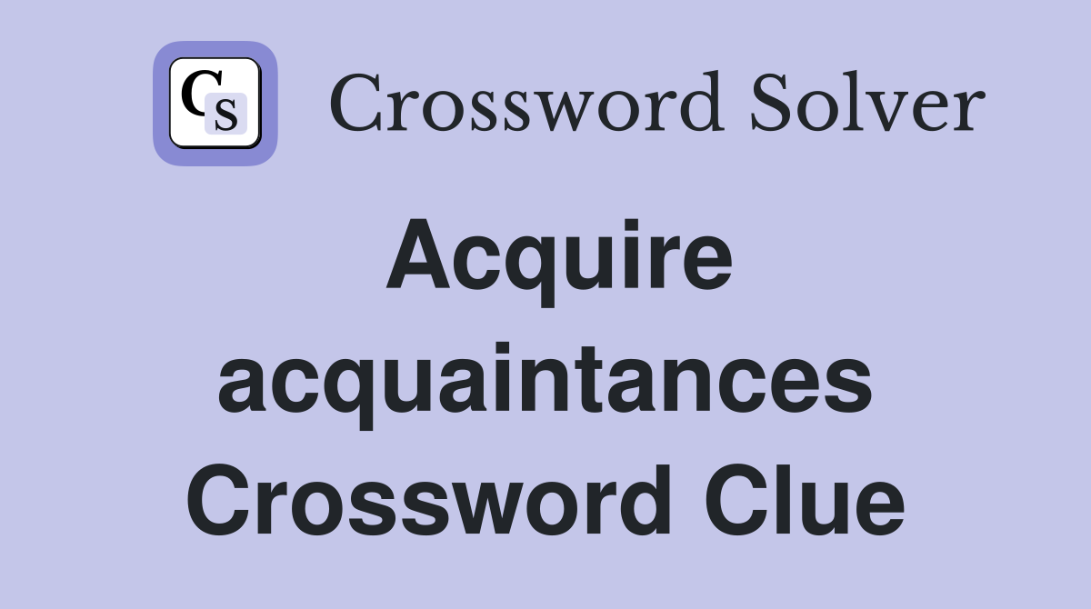 Acquire acquaintances Crossword Clue