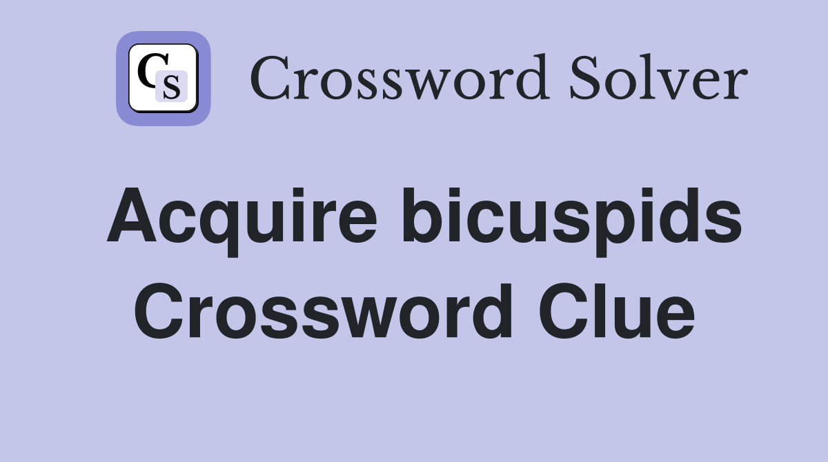 Acquire bicuspids Crossword Clue
