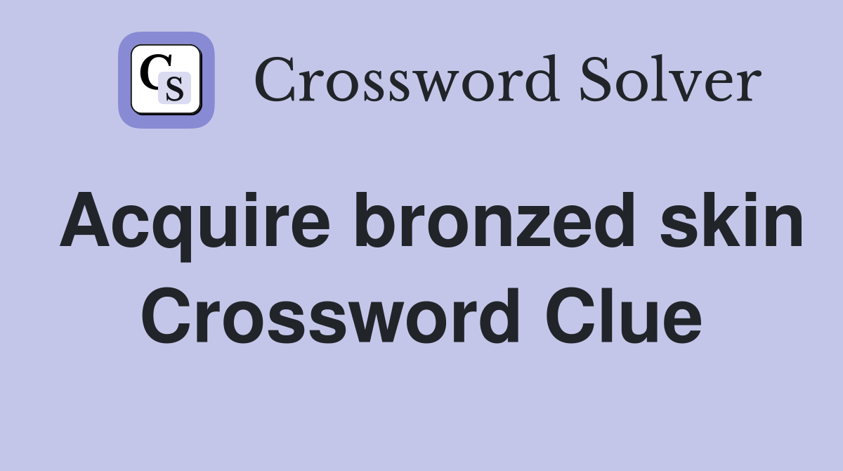 Acquire bronzed skin Crossword Clue