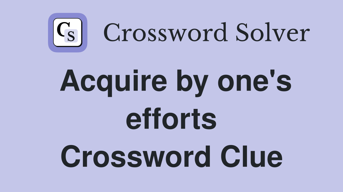 Acquire by one's efforts Crossword Clue