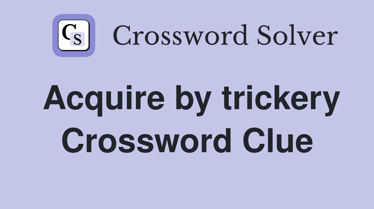 Acquire by trickery Crossword Clue