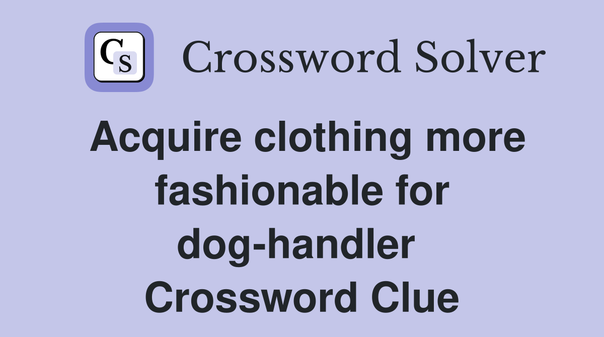 Acquire clothing more fashionable for dog-handler  Crossword Clue