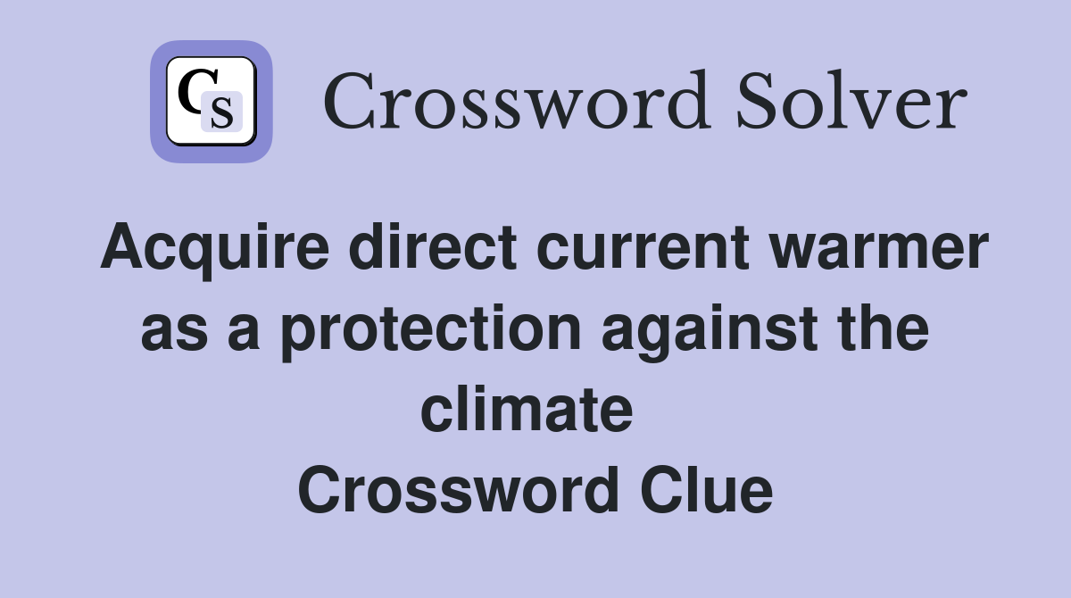 Acquire direct current warmer as a protection against the climate  Crossword Clue