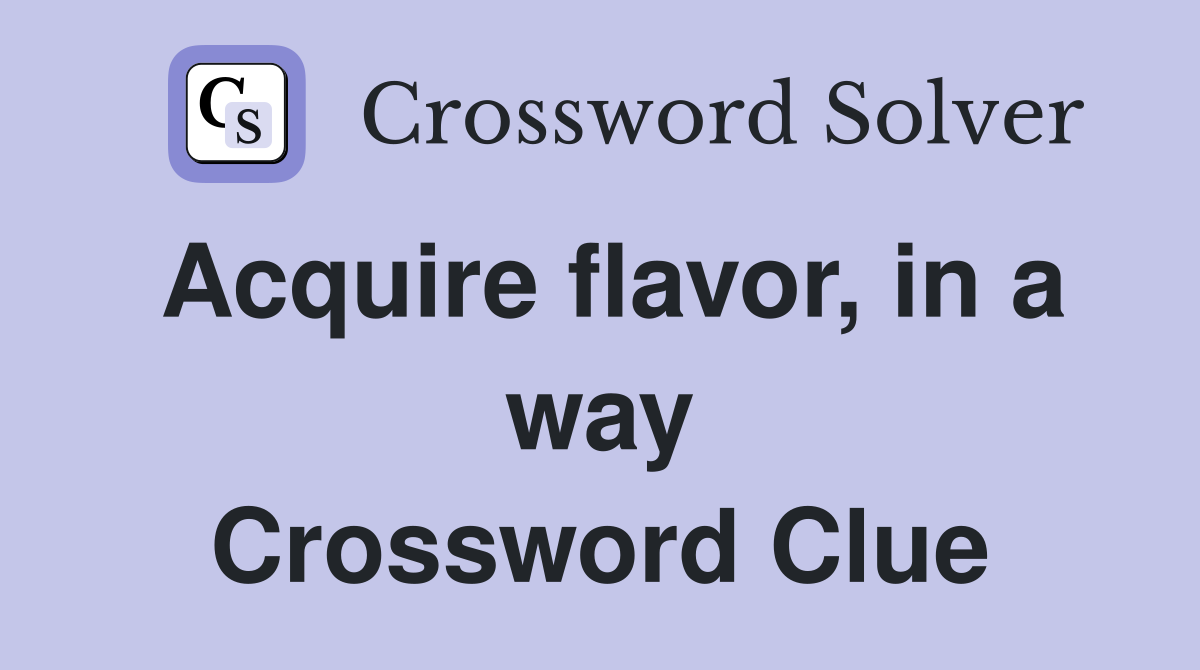 Acquire flavor, in a way Crossword Clue