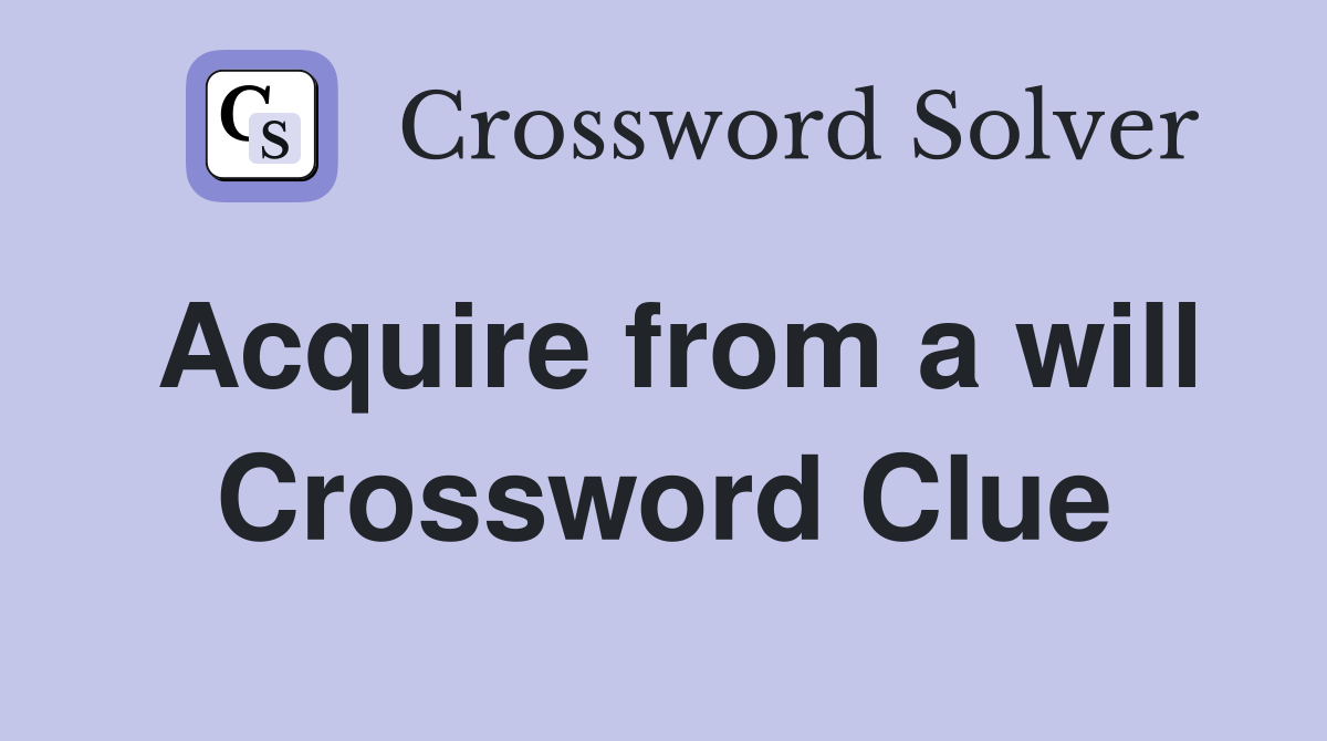 Acquire from a will Crossword Clue