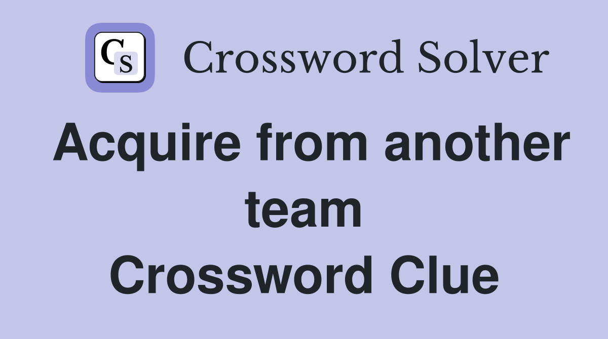 Acquire from another team Crossword Clue