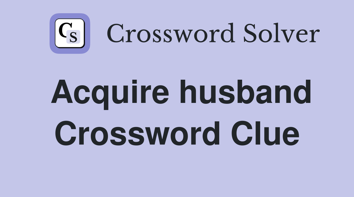 Acquire husband Crossword Clue