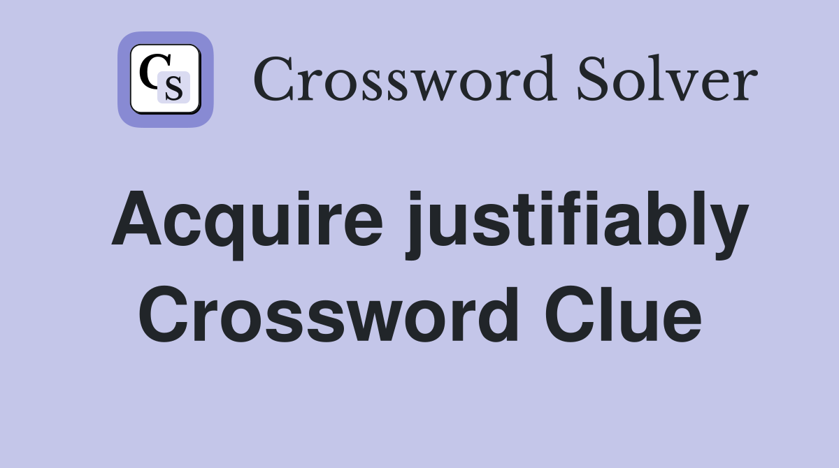 Acquire justifiably Crossword Clue