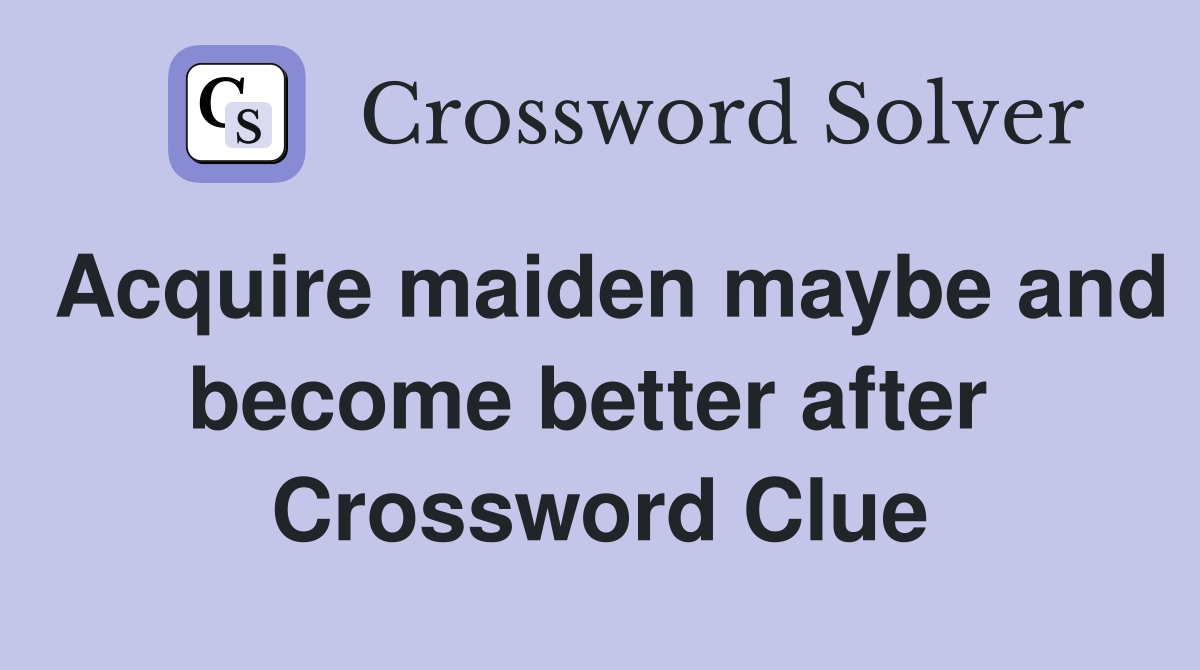 Acquire maiden maybe and become better after  Crossword Clue