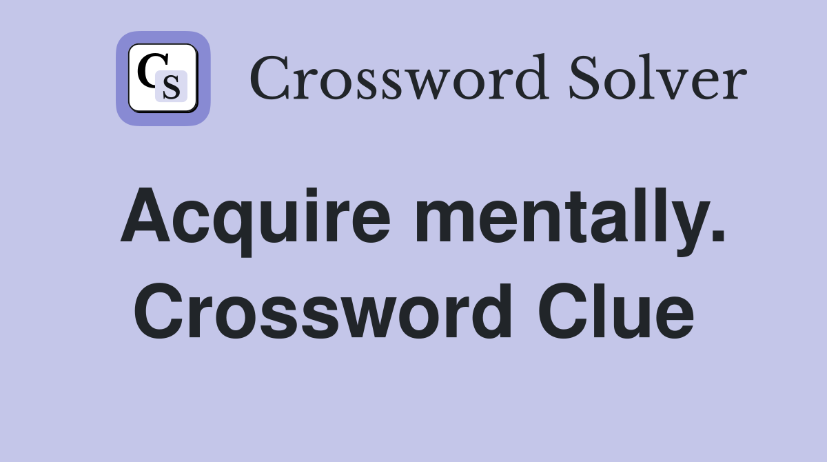 Acquire mentally. Crossword Clue