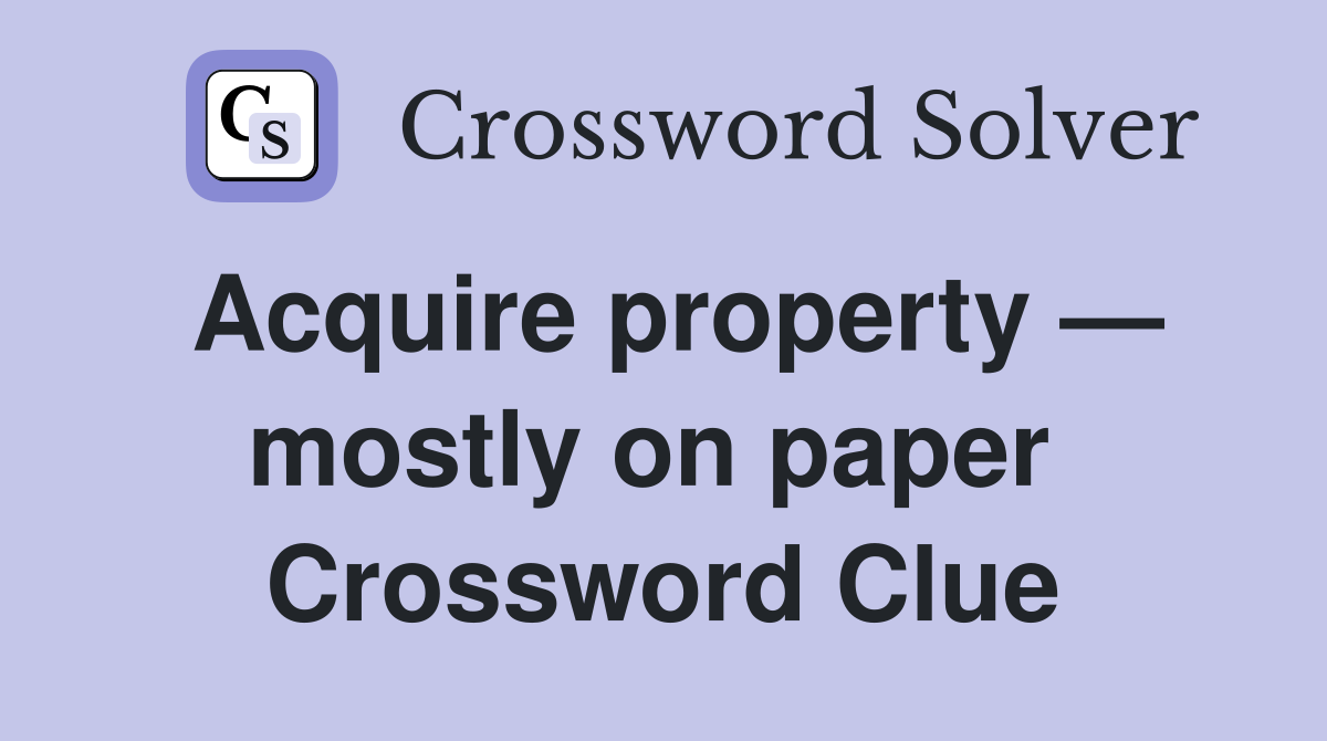 Acquire property — mostly on paper  Crossword Clue