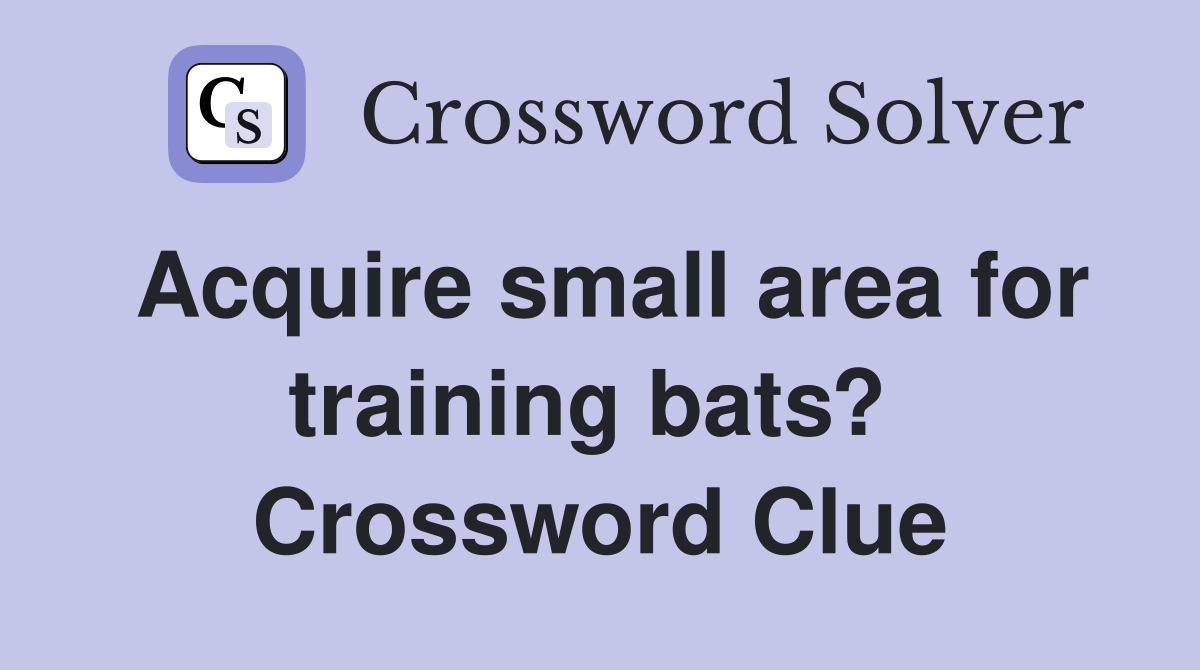 Acquire small area for training bats?  Crossword Clue