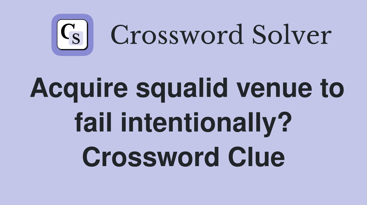 Acquire squalid venue to fail intentionally? Crossword Clue
