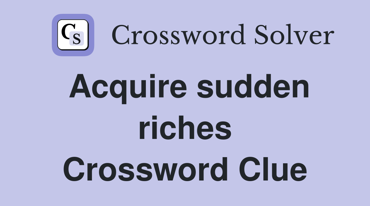 Acquire sudden riches Crossword Clue