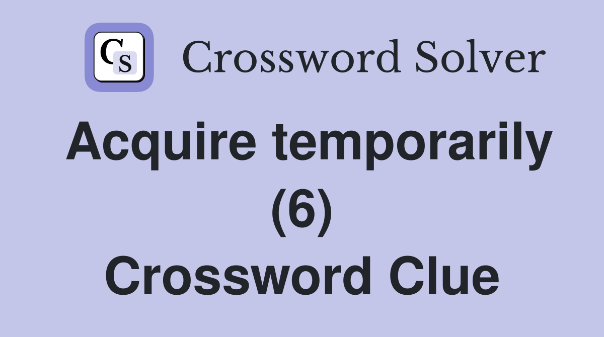 Acquire temporarily (6) Crossword Clue