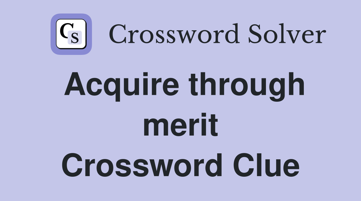 Acquire through merit Crossword Clue
