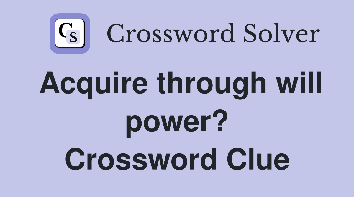 Acquire through will power? Crossword Clue