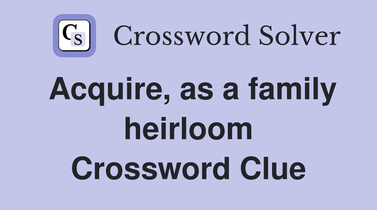 Acquire, as a family heirloom Crossword Clue