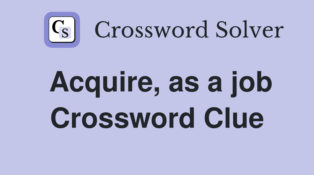 Acquire, as a job Crossword Clue