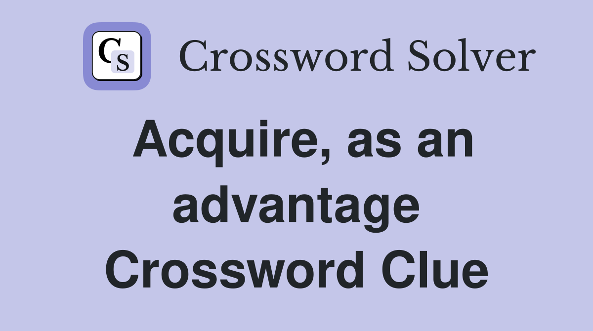 Acquire, as an advantage Crossword Clue