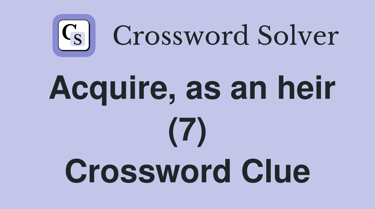 Acquire, as an heir (7) Crossword Clue