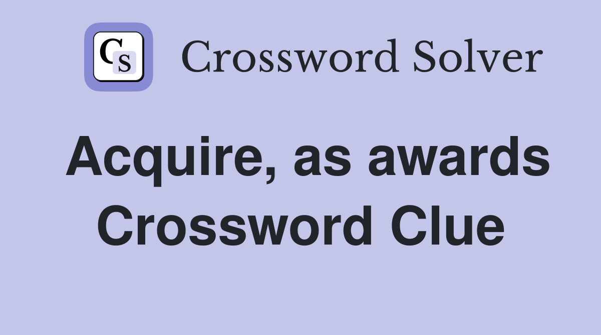 Acquire, as awards Crossword Clue