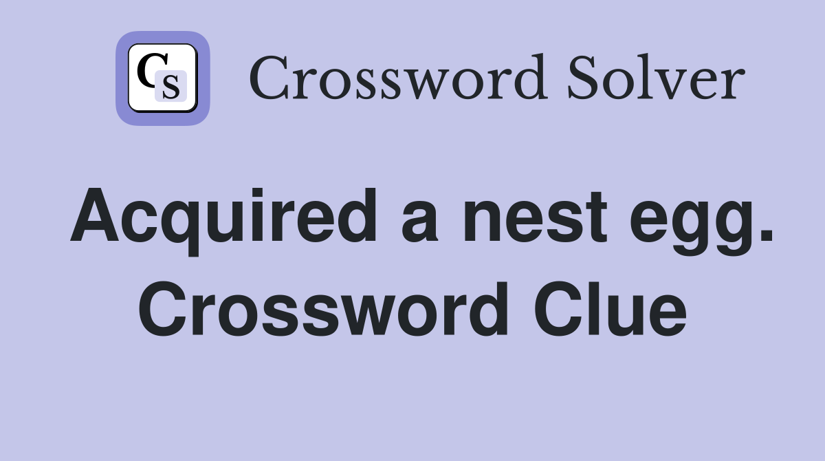 Acquired a nest egg. Crossword Clue