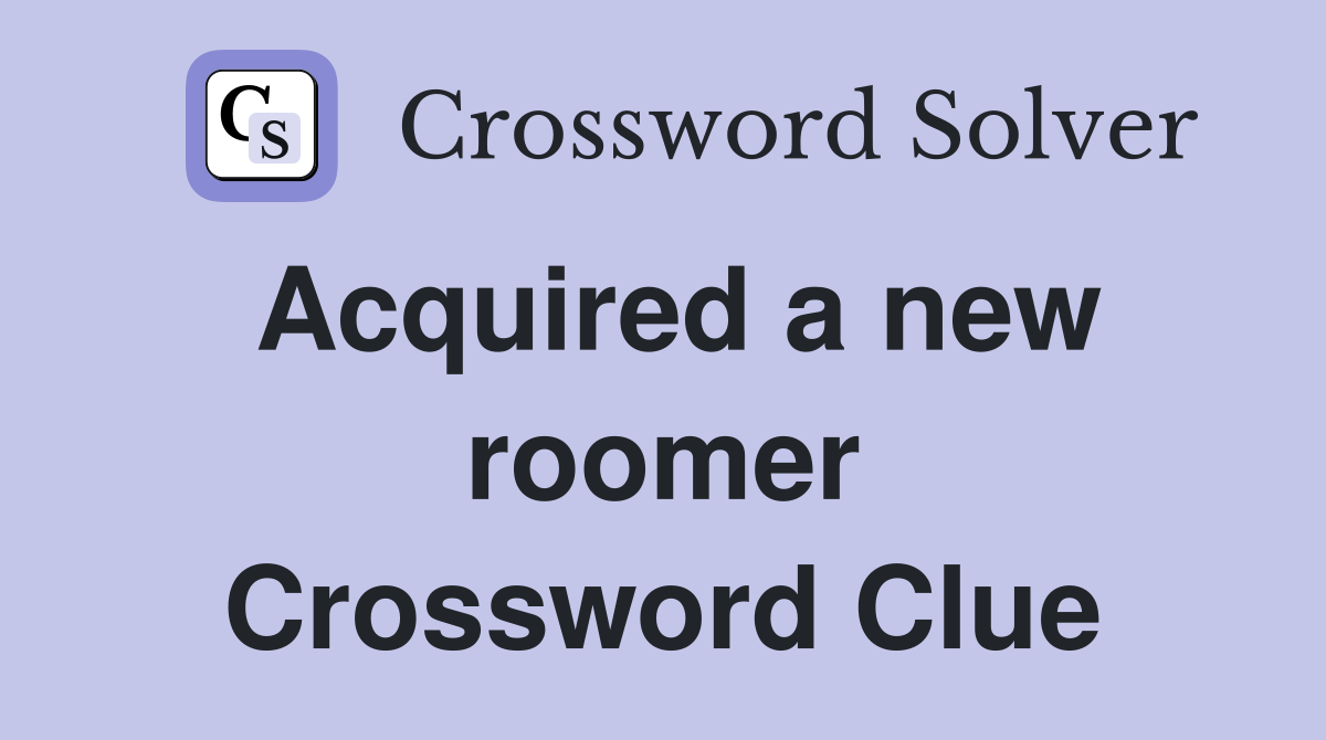 Acquired a new roomer Crossword Clue