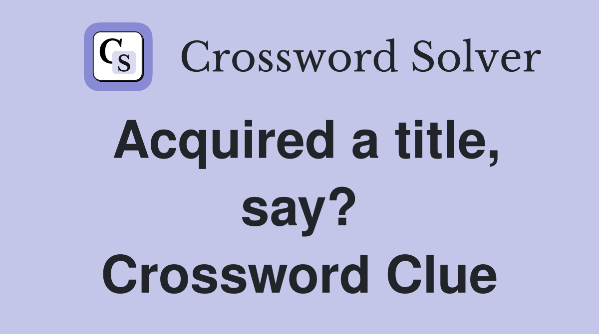 Acquired a title, say? Crossword Clue
