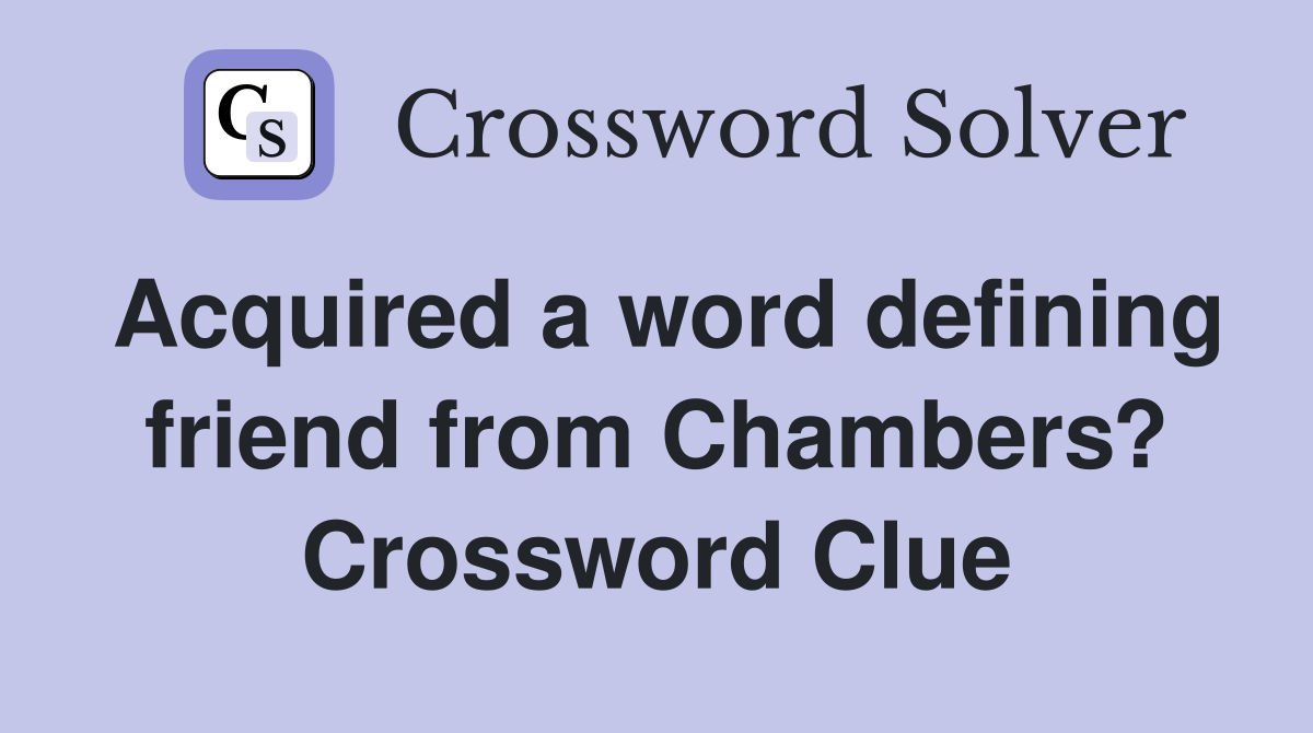 Acquired a word defining friend from Chambers? Crossword Clue