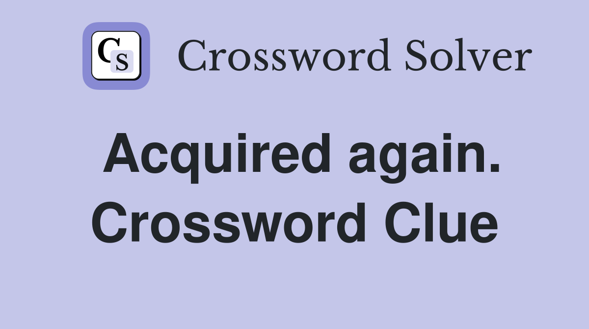 Acquired again. Crossword Clue