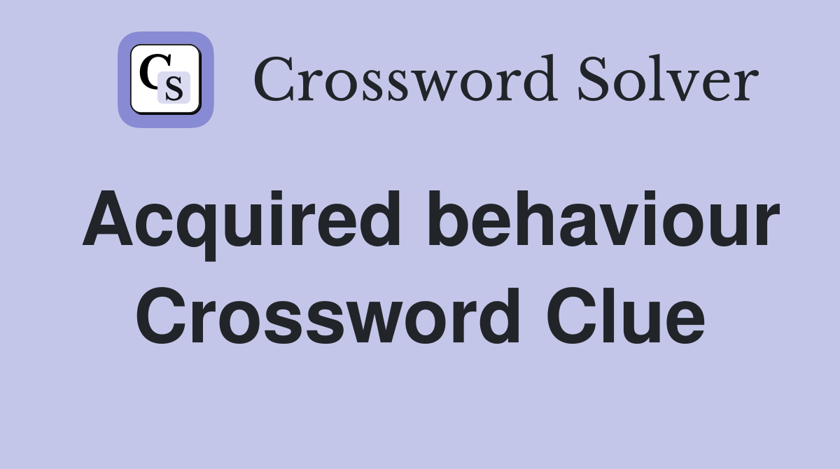 Acquired behaviour Crossword Clue