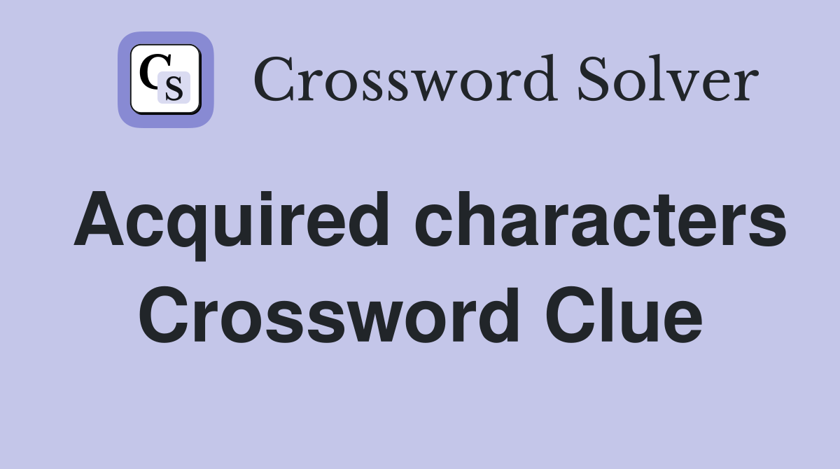 Acquired characters Crossword Clue