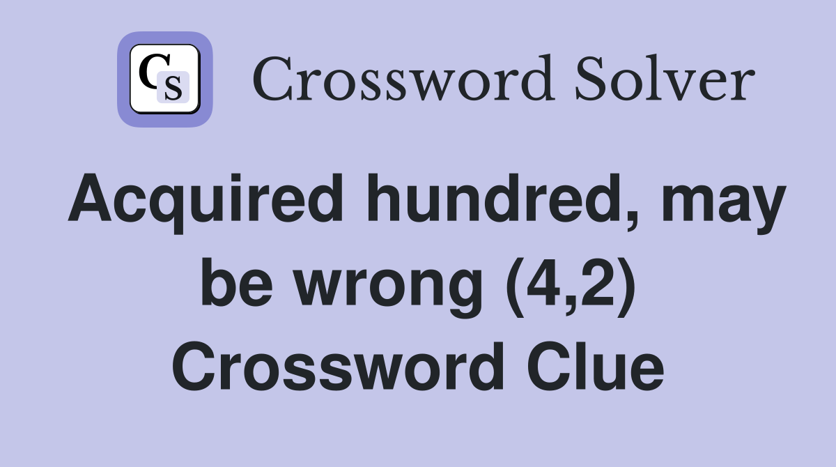 Acquired hundred, may be wrong (4,2) Crossword Clue