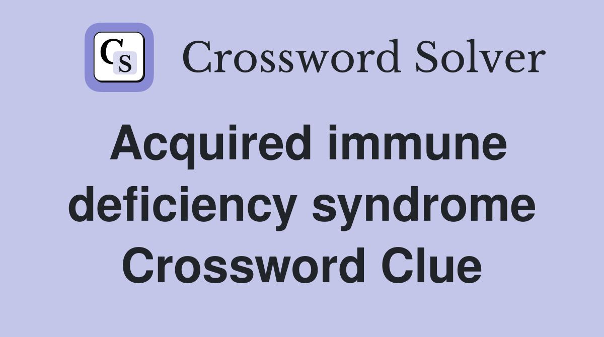 Acquired immune deficiency syndrome Crossword Clue