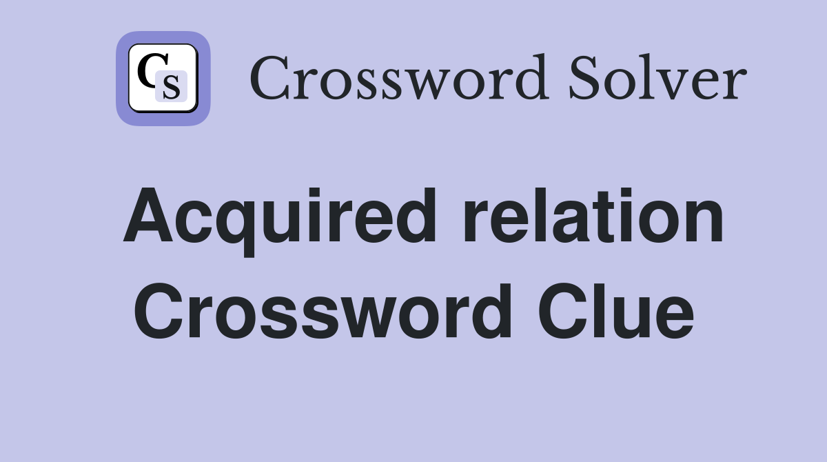 Acquired relation Crossword Clue