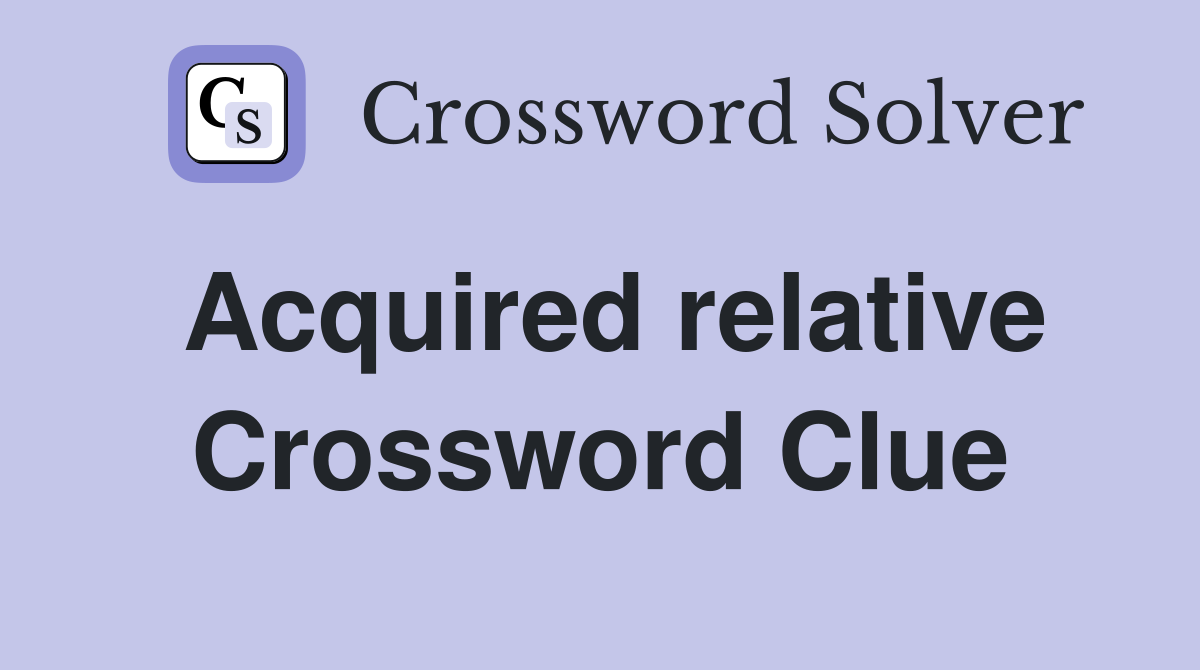 Acquired relative Crossword Clue