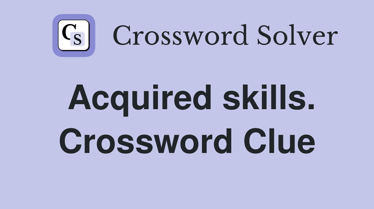 Acquired skills. Crossword Clue