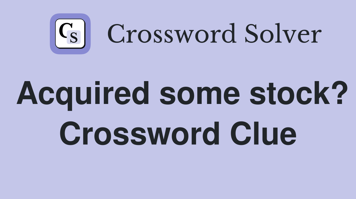 Acquired some stock? Crossword Clue