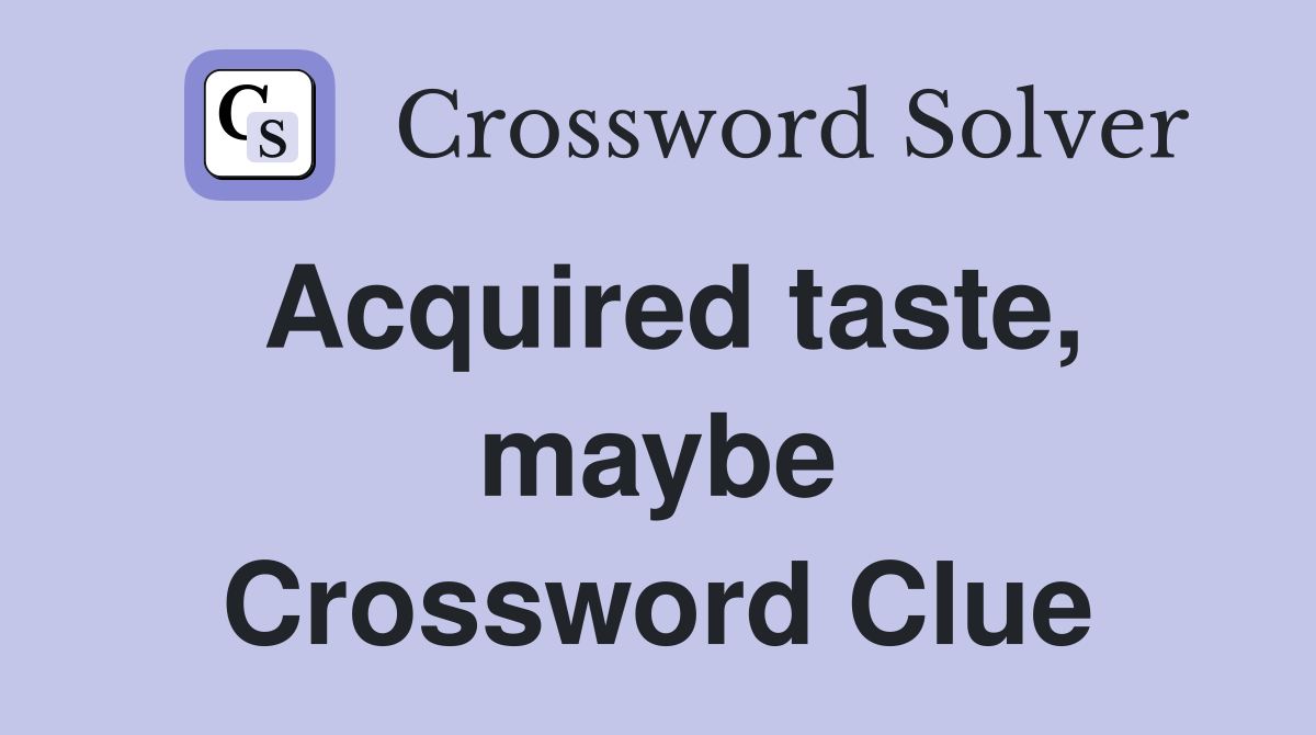 Acquired taste, maybe Crossword Clue