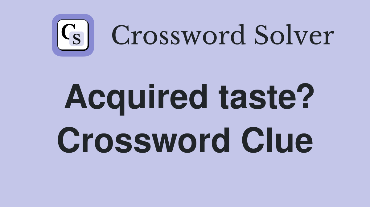 Acquired taste? Crossword Clue