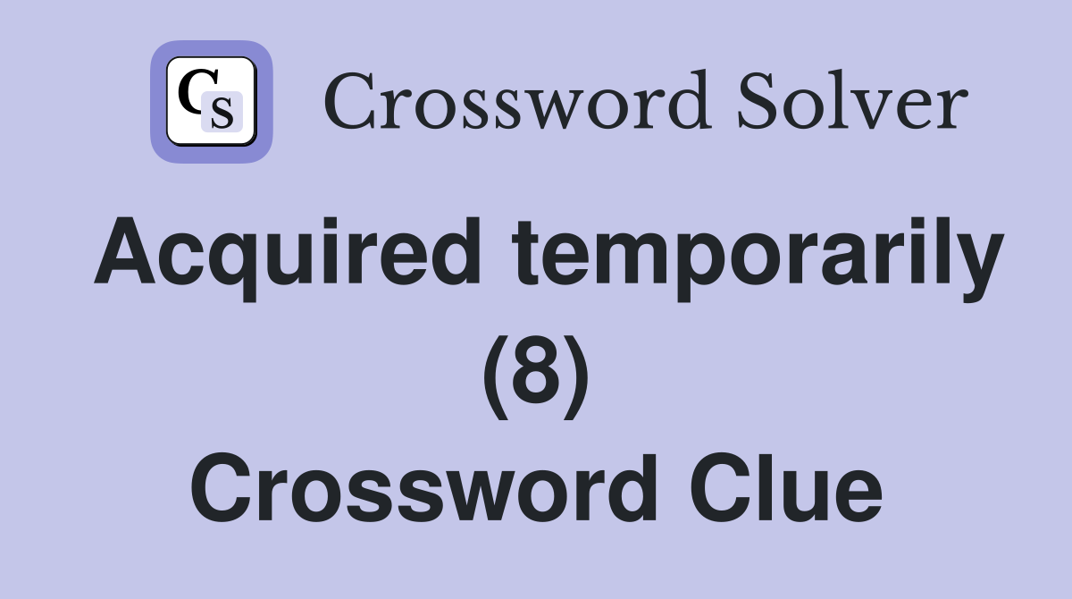 Acquired temporarily (8) Crossword Clue