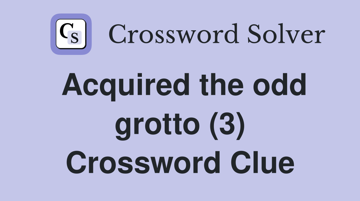 Acquired the odd grotto (3) Crossword Clue