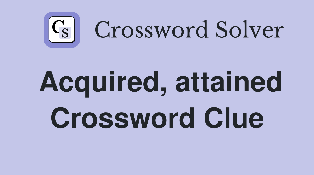 Acquired, attained Crossword Clue