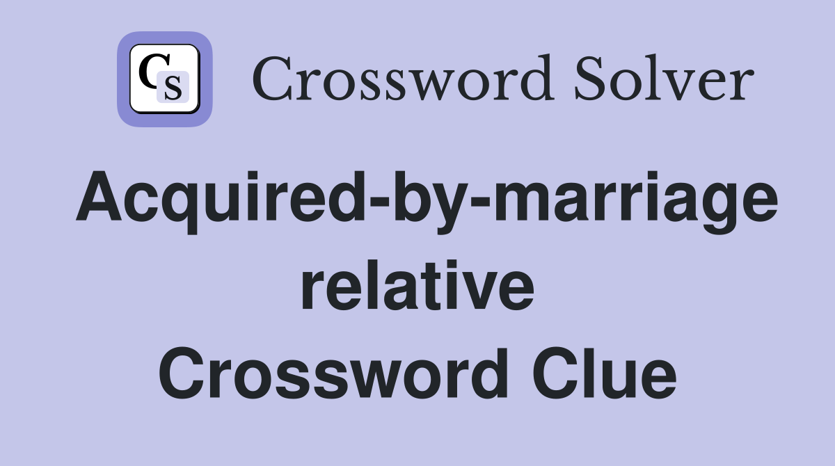 Acquired-by-marriage relative Crossword Clue