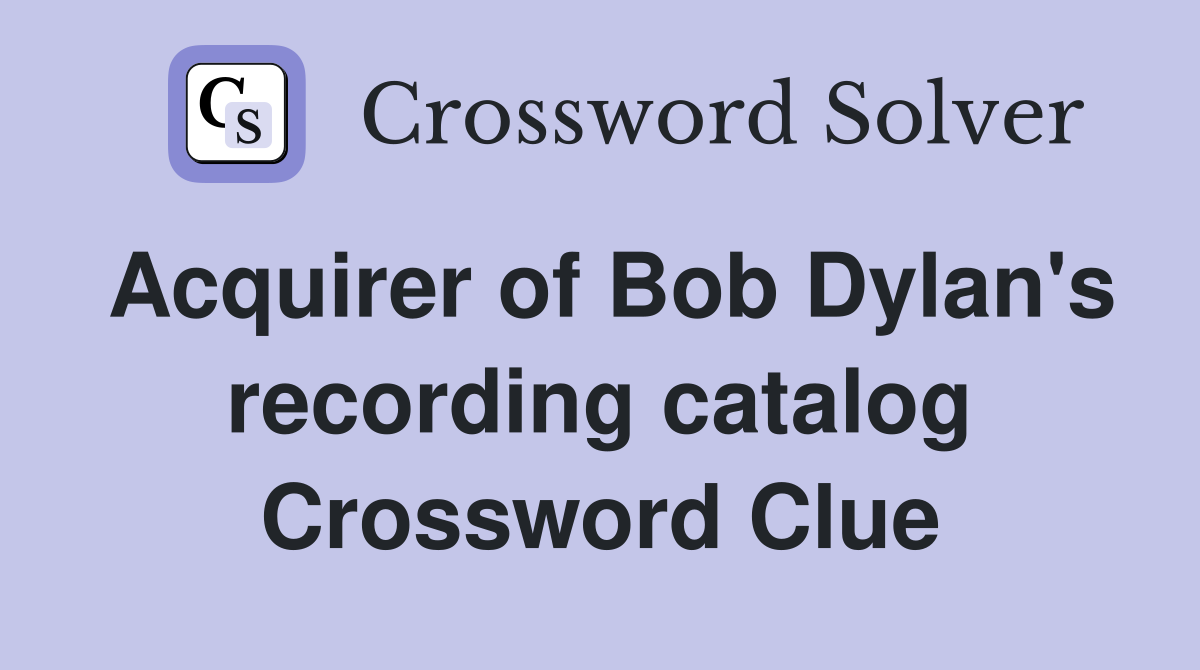 Acquirer of Bob Dylan's recording catalog Crossword Clue