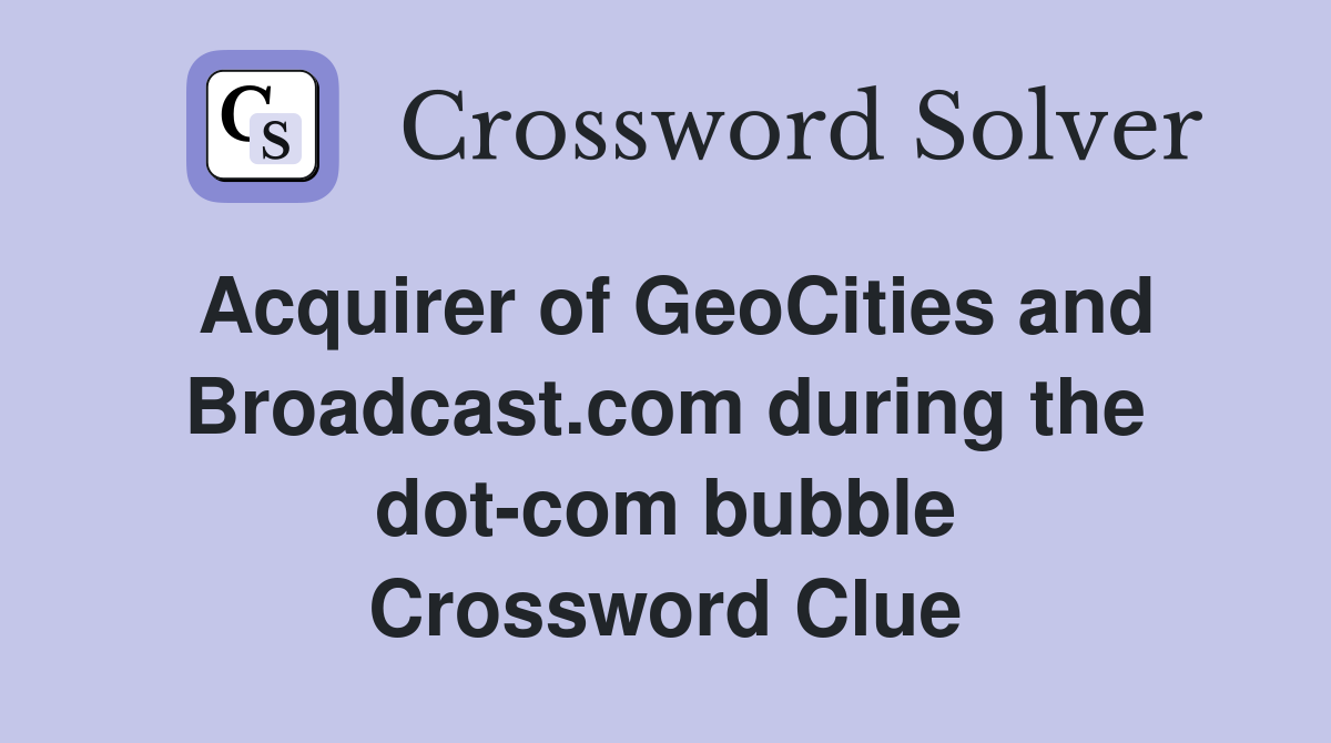 Acquirer of GeoCities and Broadcast.com during the dot-com bubble Crossword Clue