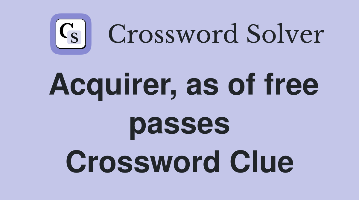 Acquirer, as of free passes Crossword Clue